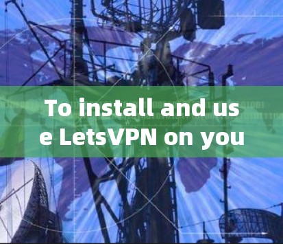 To install and use LetsVPN on your Windows computer,follow these organized steps: To install and use LetsVPN on your Windows computer,follow these organized steps: