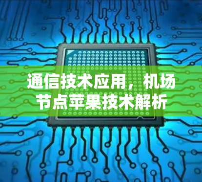 通信技术应用,机场节点苹果技术解析 通信技术应用,机场节点苹果技术解析