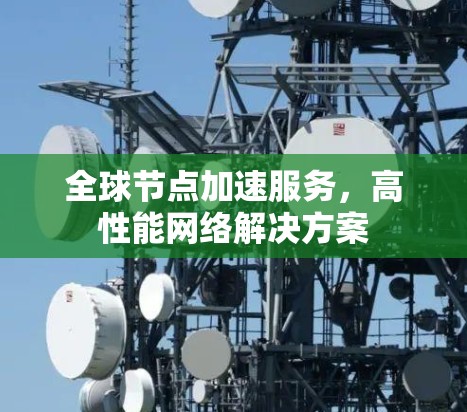 全球节点加速服务，高性能网络解决方案