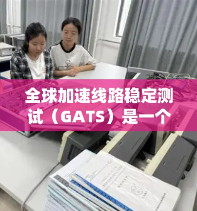 全球加速线路稳定测试(GATS)是一个系统化的测试和优化方法,主要针对全球化的云计算和大数据中心网络环境,旨在确保网络的高性能和稳定性。以下是对GATS的详细分析和总结 全球加速线路稳定测试(GATS)是一个系统化的测试和优化方法,主要针对全球化的云计算和大数据中心网络环境,旨在确保网络的高性能和稳定性。以下是对GATS的详细分析和总结