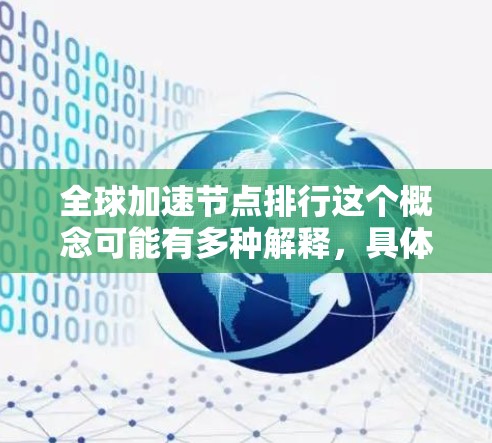 全球加速节点排行这个概念可能有多种解释,具体取决于上下文。以下是一些可能的解释和相关信息,供你参考 全球加速节点排行这个概念可能有多种解释,具体取决于上下文。以下是一些可能的解释和相关信息,供你参考