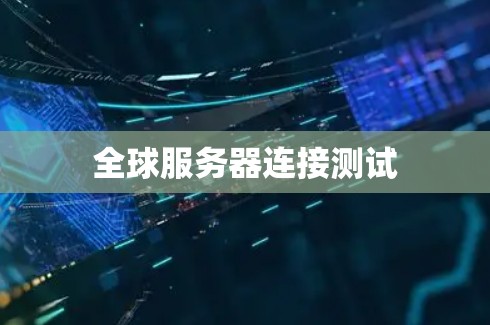 全球服务器连接测试 全球服务器连接测试