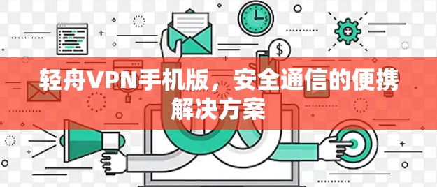 轻舟VPN手机版,安全通信的便携解决方案 轻舟VPN手机版,安全通信的便携解决方案