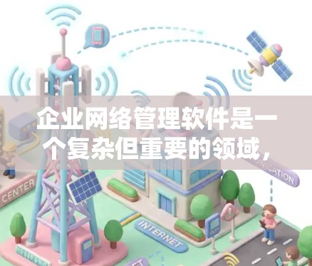 企业网络管理软件是一个复杂但重要的领域,涵盖多个关键功能,帮助企业有效管理和保护其网络环境。以下是对企业网络管理软件的分类及其推荐的详细分析 企业网络管理软件是一个复杂但重要的领域,涵盖多个关键功能,帮助企业有效管理和保护其网络环境。以下是对企业网络管理软件的分类及其推荐的详细分析