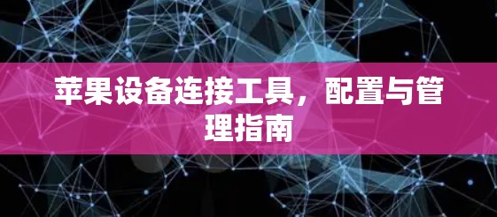 苹果设备连接工具,配置与管理指南 苹果设备连接工具,配置与管理指南