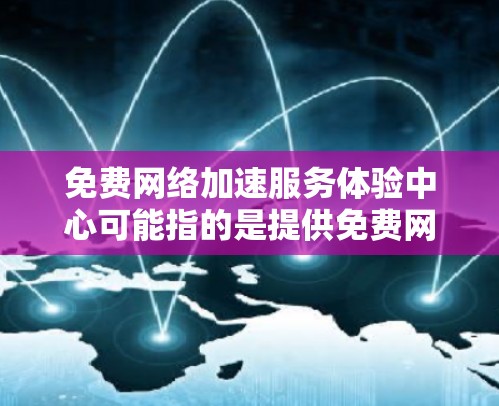 免费网络加速服务体验中心可能指的是提供免费网络加速服务的平台或服务商,用户可以通过该中心体验各种网络加速技术和服务。以下是一些常见的免费网络加速服务和工具的推荐 免费网络加速服务体验中心可能指的是提供免费网络加速服务的平台或服务商,用户可以通过该中心体验各种网络加速技术和服务。以下是一些常见的免费网络加速服务和工具的推荐