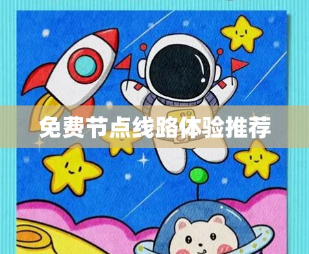 免费节点线路体验推荐 免费节点线路体验推荐