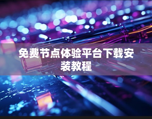免费节点体验平台下载安装教程