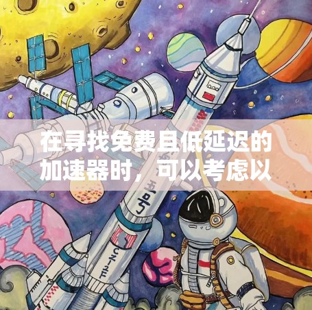 在寻找免费且低延迟的加速器时,可以考虑以下几种方案 在寻找免费且低延迟的加速器时,可以考虑以下几种方案