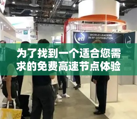 为了找到一个适合您需求的免费高速节点体验平台，可以按照以下步骤进行