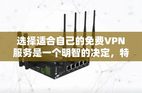 选择适合自己的免费VPN服务是一个明智的决定,特别是在考虑到成本和基本需求时。以下是对免费VPN的详细分析和推荐 选择适合自己的免费VPN服务是一个明智的决定,特别是在考虑到成本和基本需求时。以下是对免费VPN的详细分析和推荐