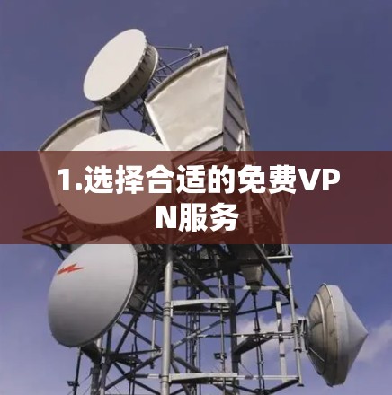1.选择合适的免费VPN服务 1.选择合适的免费VPN服务