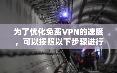 为了优化免费VPN的速度,可以按照以下步骤进行 为了优化免费VPN的速度,可以按照以下步骤进行