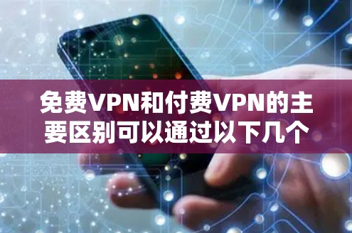 免费VPN和付费VPN的主要区别可以通过以下几个方面进行比较 免费VPN和付费VPN的主要区别可以通过以下几个方面进行比较
