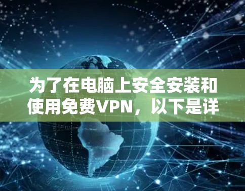 为了在电脑上安全安装和使用免费VPN,以下是详细的步骤指南 为了在电脑上安全安装和使用免费VPN,以下是详细的步骤指南