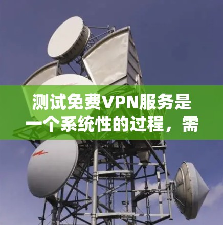 测试免费VPN服务是一个系统性的过程,需要从多个方面进行全面评估。以下是详细的步骤指南,帮助您有效地测试并选择适合的免费VPN服务 测试免费VPN服务是一个系统性的过程,需要从多个方面进行全面评估。以下是详细的步骤指南,帮助您有效地测试并选择适合的免费VPN服务