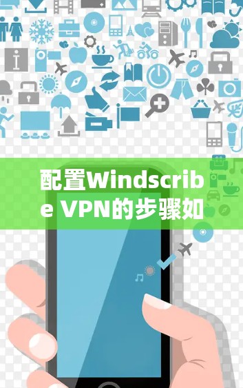 配置Windscribe VPN的步骤如下 配置Windscribe VPN的步骤如下