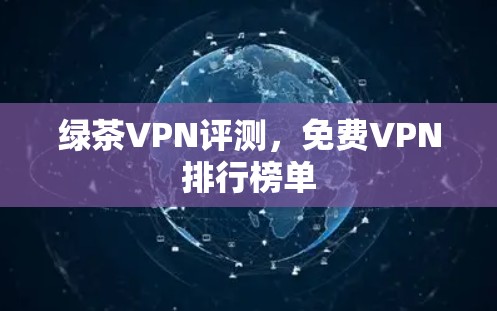 绿茶VPN评测，免费VPN排行榜单