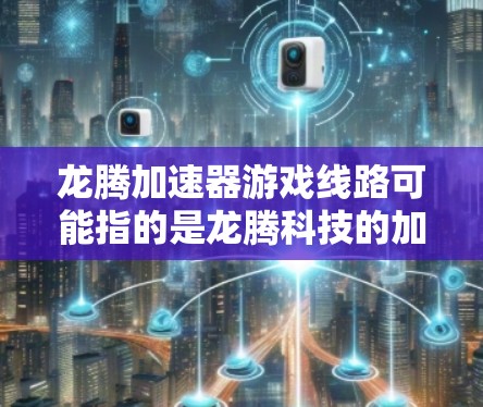 龙腾加速器游戏线路可能指的是龙腾科技的加速器技术在游戏中的应用线路。龙腾加速器是一种高性能网络加速解决方案,主要用于优化游戏客户端与服务器之间的数据传输,提升游戏的运行效率和性能 龙腾加速器游戏线路可能指的是龙腾科技的加速器技术在游戏中的应用线路。龙腾加速器是一种高性能网络加速解决方案,主要用于优化游戏客户端与服务器之间的数据传输,提升游戏的运行效率和性能