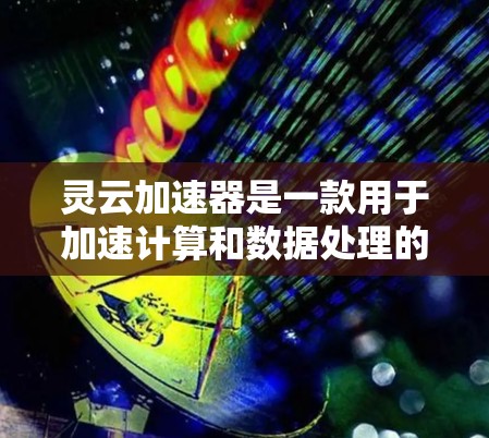 灵云加速器是一款用于加速计算和数据处理的工具,常用于云计算和大数据处理领域。如果你想学习如何使用灵云加速器,以下是一些可能的步骤和资源建议 灵云加速器是一款用于加速计算和数据处理的工具,常用于云计算和大数据处理领域。如果你想学习如何使用灵云加速器,以下是一些可能的步骤和资源建议