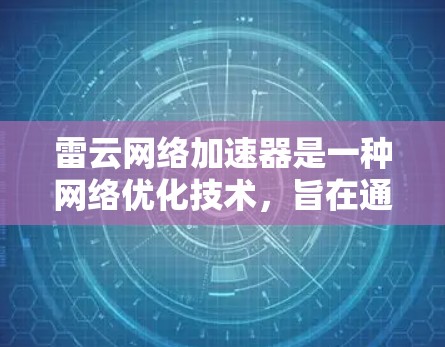 雷云网络加速器是一种网络优化技术,旨在通过智能分段、预加载和缓存技术来加快网络访问速度。如果你在寻找手机版的雷云网络加速器,可能是想在移动设备上使用相关功能来提升网络体验 雷云网络加速器是一种网络优化技术,旨在通过智能分段、预加载和缓存技术来加快网络访问速度。如果你在寻找手机版的雷云网络加速器,可能是想在移动设备上使用相关功能来提升网络体验