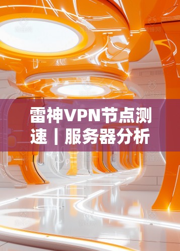 雷神VPN节点测速|服务器分析 雷神VPN节点测速|服务器分析