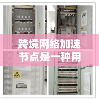 跨境网络加速节点是一种用于优化跨国数据传输的技术,通过在不同国家之间部署中转节点,实现数据传输的加速和优化。以下是对跨境网络加速节点的详细分析 跨境网络加速节点是一种用于优化跨国数据传输的技术,通过在不同国家之间部署中转节点,实现数据传输的加速和优化。以下是对跨境网络加速节点的详细分析