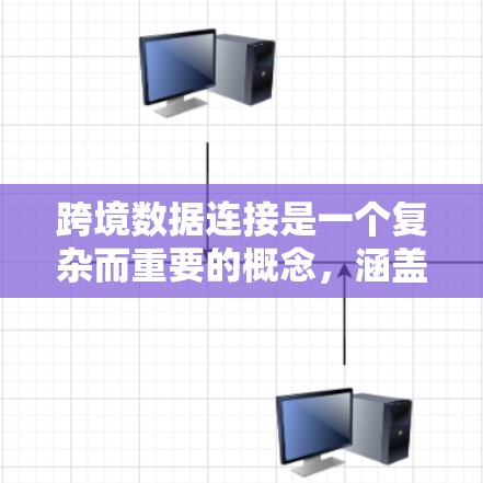 跨境数据连接是一个复杂而重要的概念,涵盖了全球化背景下数据流动和共享的多个方面。以下是对跨境数据连接的详细分析和总结 跨境数据连接是一个复杂而重要的概念,涵盖了全球化背景下数据流动和共享的多个方面。以下是对跨境数据连接的详细分析和总结