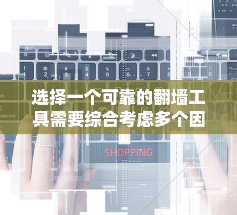 选择一个可靠的翻墙工具需要综合考虑多个因素,确保不仅能有效绕过网络限制,还能保证安全性和稳定性。以下是根据您的思考过程整理出的分步指南 选择一个可靠的翻墙工具需要综合考虑多个因素,确保不仅能有效绕过网络限制,还能保证安全性和稳定性。以下是根据您的思考过程整理出的分步指南