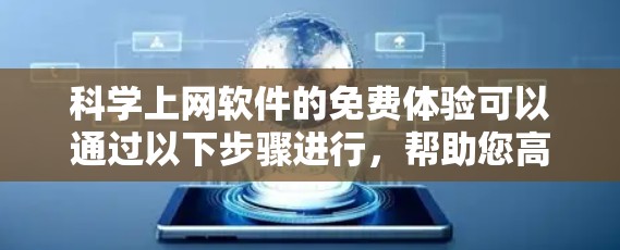 科学上网软件的免费体验可以通过以下步骤进行,帮助您高效地获取和管理学术资源 科学上网软件的免费体验可以通过以下步骤进行,帮助您高效地获取和管理学术资源