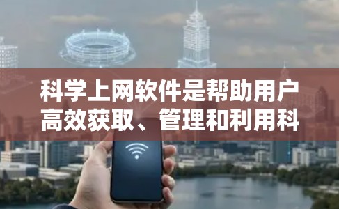 科学上网软件是帮助用户高效获取、管理和利用科学资源的重要工具。以下是不同类别的精选软件推荐,涵盖文献检索、引用管理、数据获取等多个方面,帮助您找到最适合自己的工具 科学上网软件是帮助用户高效获取、管理和利用科学资源的重要工具。以下是不同类别的精选软件推荐,涵盖文献检索、引用管理、数据获取等多个方面,帮助您找到最适合自己的工具