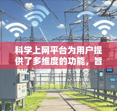 科学上网平台为用户提供了多维度的功能,旨在支持科学研究和学术交流。以下是该平台的详细功能解析 科学上网平台为用户提供了多维度的功能,旨在支持科学研究和学术交流。以下是该平台的详细功能解析