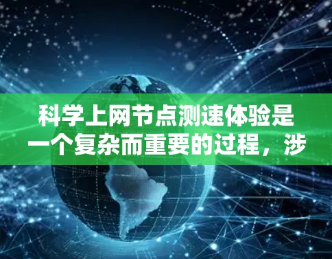 科学上网节点测速体验是一个复杂而重要的过程,涉及多个方面的考量。以下是对这一过程的详细分析和总结 科学上网节点测速体验是一个复杂而重要的过程,涉及多个方面的考量。以下是对这一过程的详细分析和总结