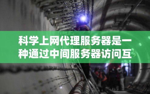 科学上网代理服务器是一种通过中间服务器访问互联网资源的工具,常用于绕过地理限制或保护隐私。以下是对科学上网代理服务器的详细介绍 科学上网代理服务器是一种通过中间服务器访问互联网资源的工具,常用于绕过地理限制或保护隐私。以下是对科学上网代理服务器的详细介绍