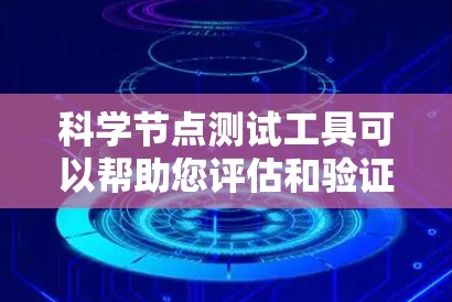 科学节点测试工具可以帮助您评估和验证科学计算节点的性能、稳定性和功能。以下是一些常用的科学节点测试工具和方法