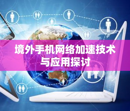 境外手机网络加速技术与应用探讨