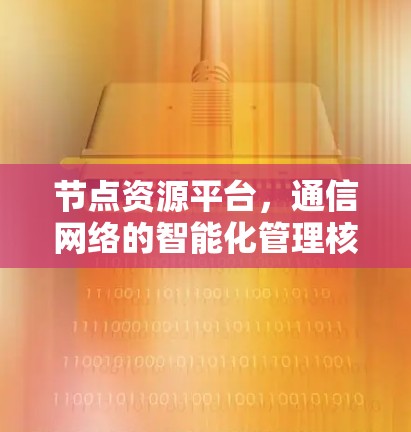 节点资源平台,通信网络的智能化管理核心 节点资源平台,通信网络的智能化管理核心