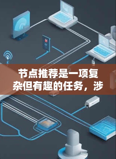 节点推荐是一项复杂但有趣的任务，涉及多个步骤和技术挑战。以下是对节点推荐的总结和建议