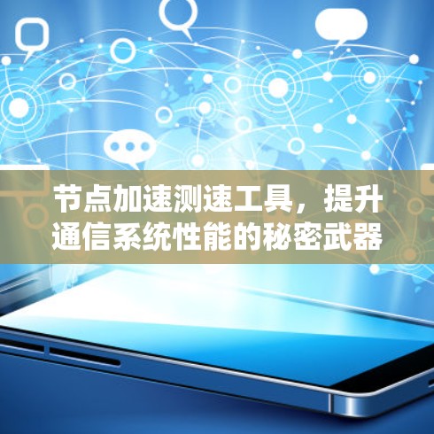 节点加速测速工具,提升通信系统性能的秘密武器 节点加速测速工具,提升通信系统性能的秘密武器