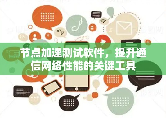 节点加速测试软件,提升通信网络性能的关键工具 节点加速测试软件,提升通信网络性能的关键工具