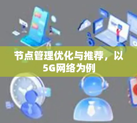 节点管理优化与推荐,以5G网络为例 节点管理优化与推荐,以5G网络为例