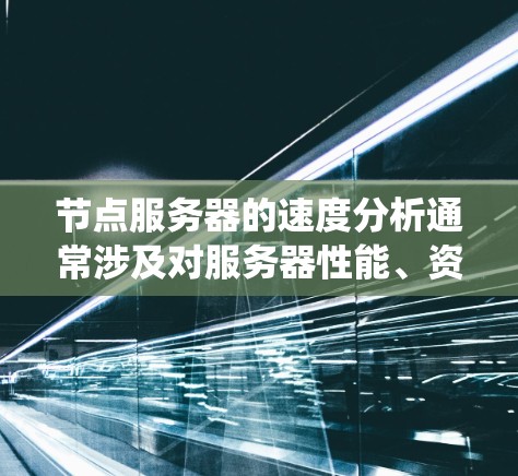 节点服务器的速度分析通常涉及对服务器性能、资源使用情况和系统配置的全面检查,目的是找出可能导致服务器速度变慢或效率低下的原因,并采取相应的优化措施。以下是一些常见的分析步骤和方法 节点服务器的速度分析通常涉及对服务器性能、资源使用情况和系统配置的全面检查,目的是找出可能导致服务器速度变慢或效率低下的原因,并采取相应的优化措施。以下是一些常见的分析步骤和方法