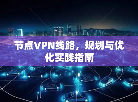节点VPN线路，规划与优化实践指南