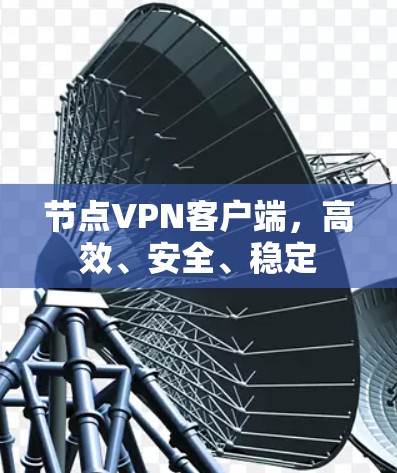 节点VPN客户端，高效、安全、稳定