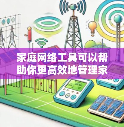 家庭网络工具可以帮助你更高效地管理家庭事务、娱乐和日常生活。以下是一些常用的家庭网络工具和服务，涵盖文件存储、家居控制、安全、娱乐、协作等多个方面