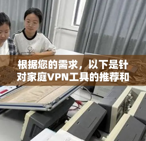 根据您的需求,以下是针对家庭VPN工具的推荐和详细分析,帮助您选择最适合的解决方案 根据您的需求,以下是针对家庭VPN工具的推荐和详细分析,帮助您选择最适合的解决方案