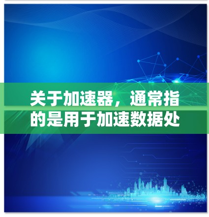 关于加速器,通常指的是用于加速数据处理、分析和计算的工具或平台。根据你的具体需求,以下是一些最新的加速器软件推荐,涵盖了数据处理、机器学习、数据可视化等多个方面 关于加速器,通常指的是用于加速数据处理、分析和计算的工具或平台。根据你的具体需求,以下是一些最新的加速器软件推荐,涵盖了数据处理、机器学习、数据可视化等多个方面