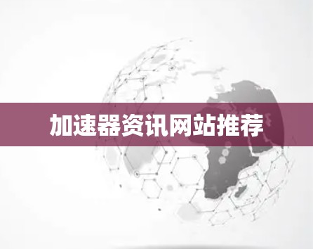 加速器资讯网站推荐