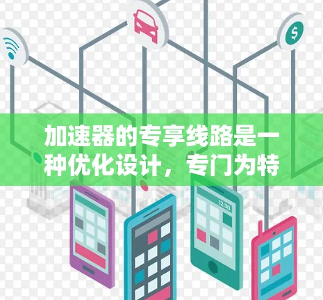 加速器的专享线路是一种优化设计，专门为特定粒子的检测或研究服务。以下是对这一概念的详细解析