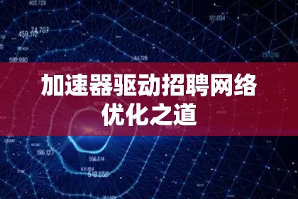 加速器驱动招聘网络优化之道